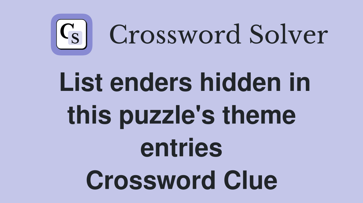 List enders hidden in this puzzle's theme entries Crossword Clue