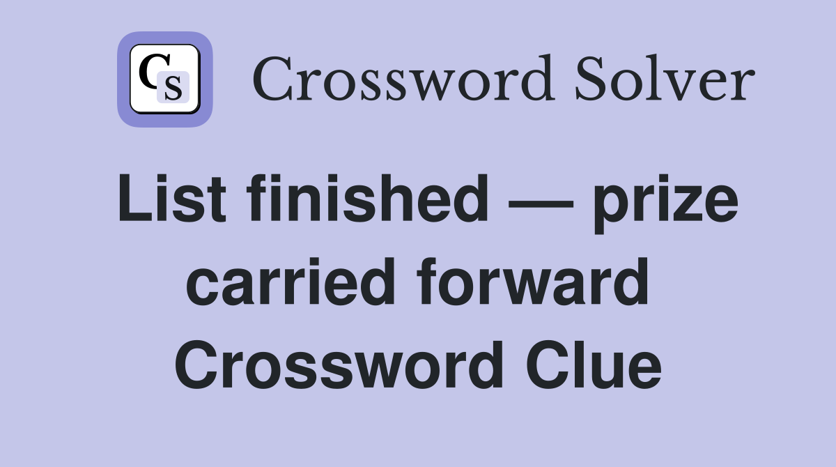 List finished — prize carried forward Crossword Clue