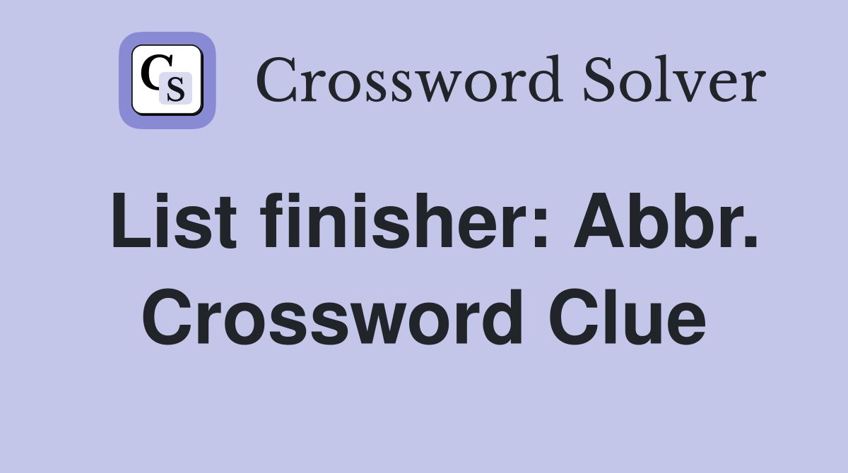 List finisher: Abbr. Crossword Clue