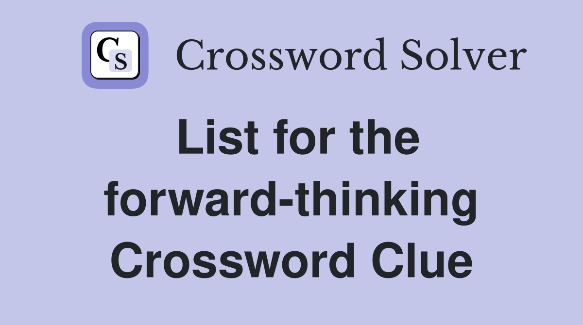 List for the forward-thinking Crossword Clue