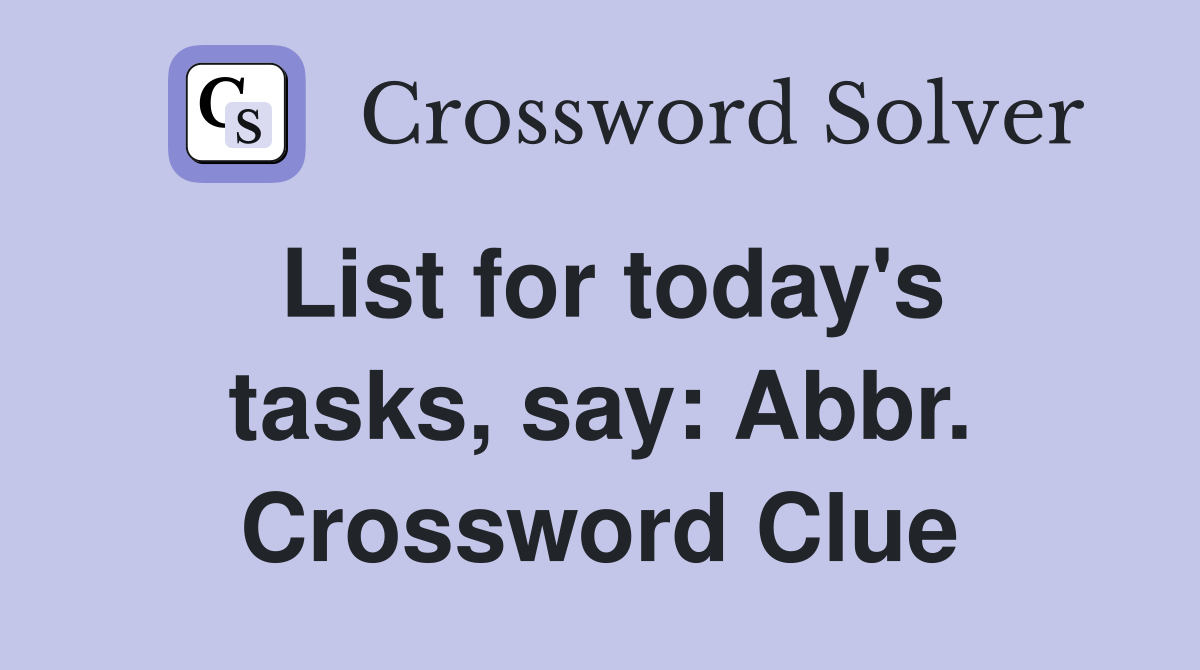 List for today's tasks, say: Abbr. Crossword Clue