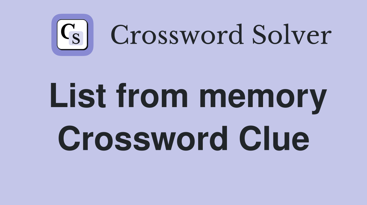 List from memory Crossword Clue