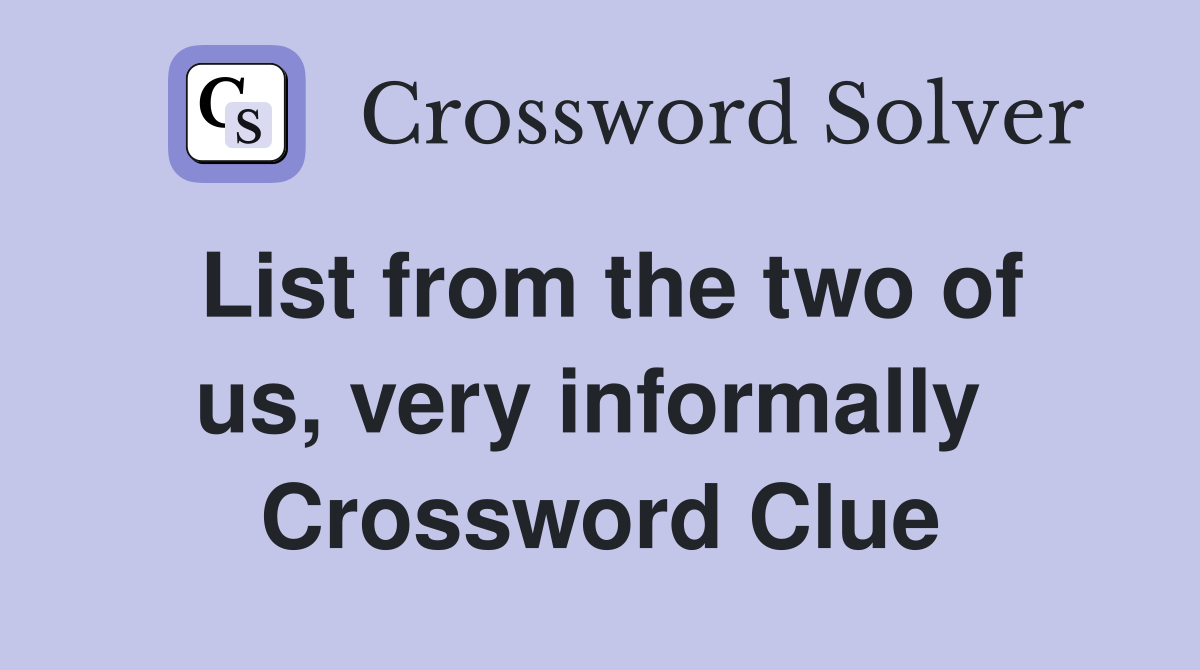 List from the two of us, very informally  Crossword Clue