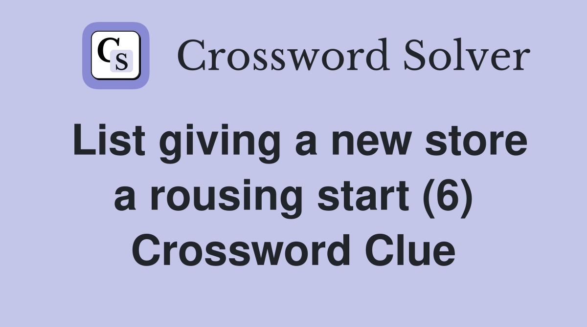 List giving a new store a rousing start (6) Crossword Clue