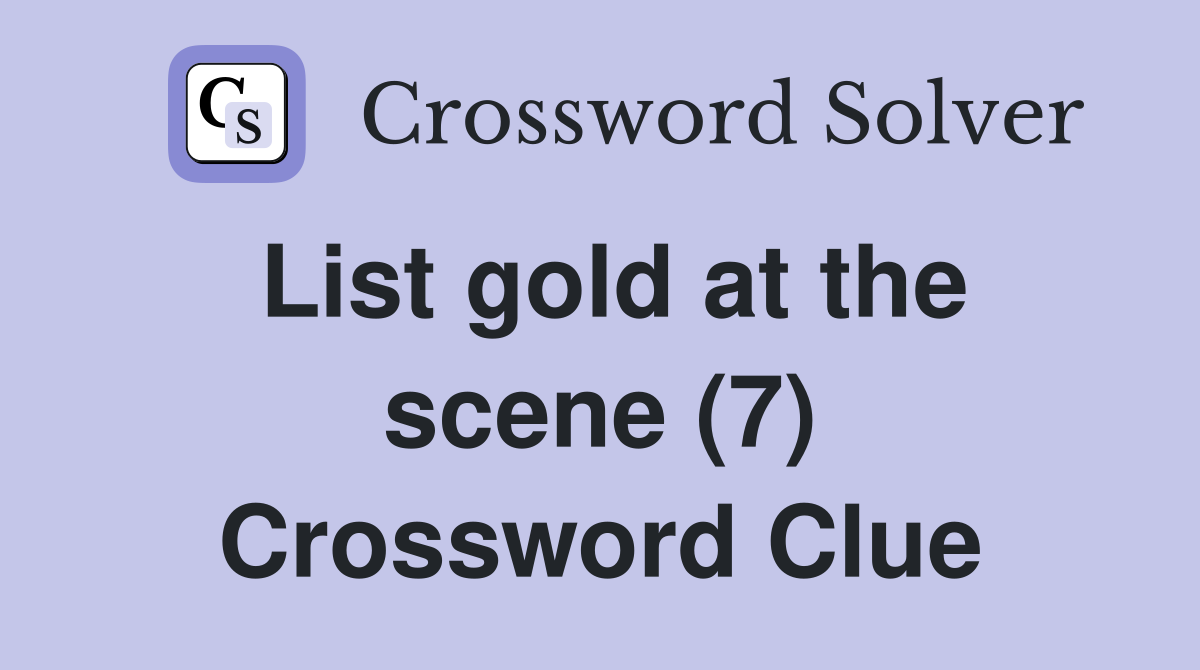 List gold at the scene (7) Crossword Clue