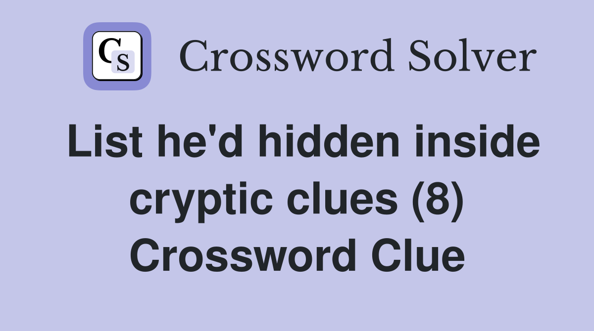 List he'd hidden inside cryptic clues (8) Crossword Clue