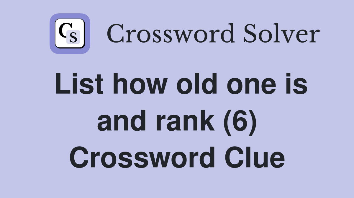 List how old one is and rank (6) Crossword Clue