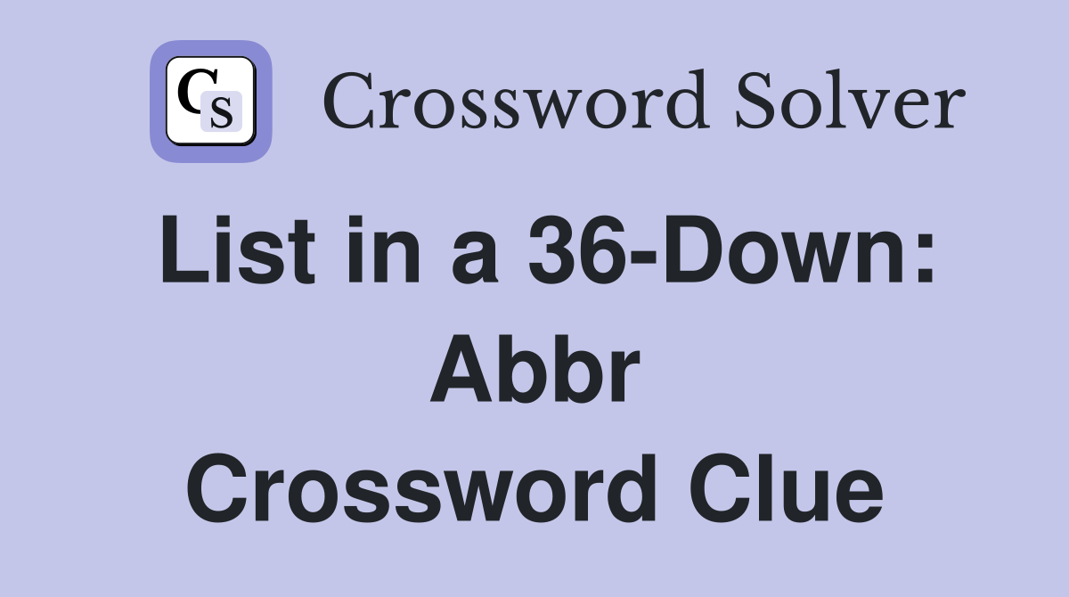 List in a 36-Down: Abbr Crossword Clue