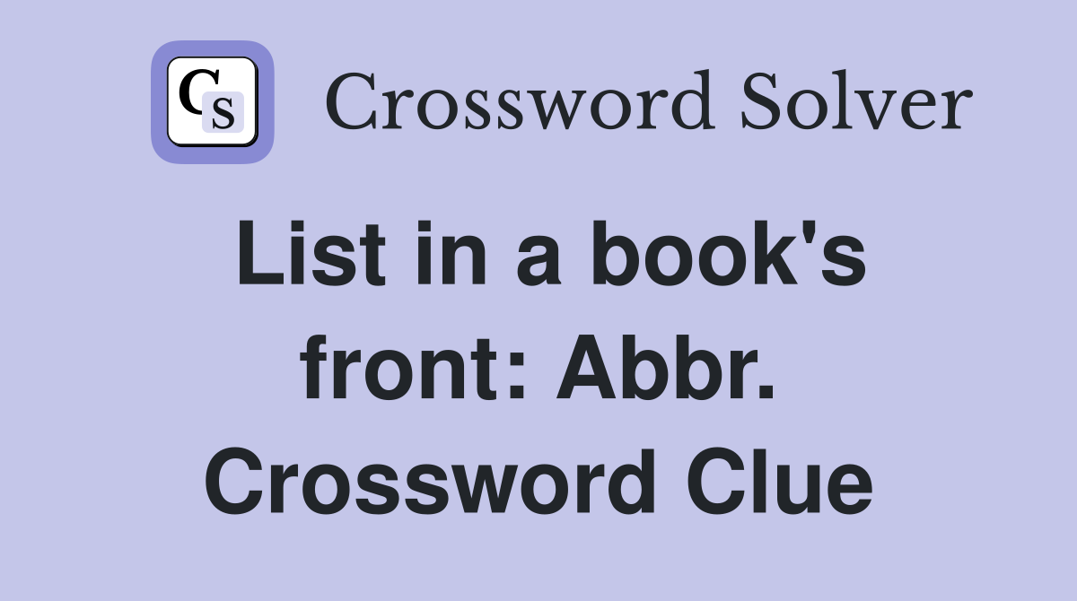 List in a book's front: Abbr. Crossword Clue