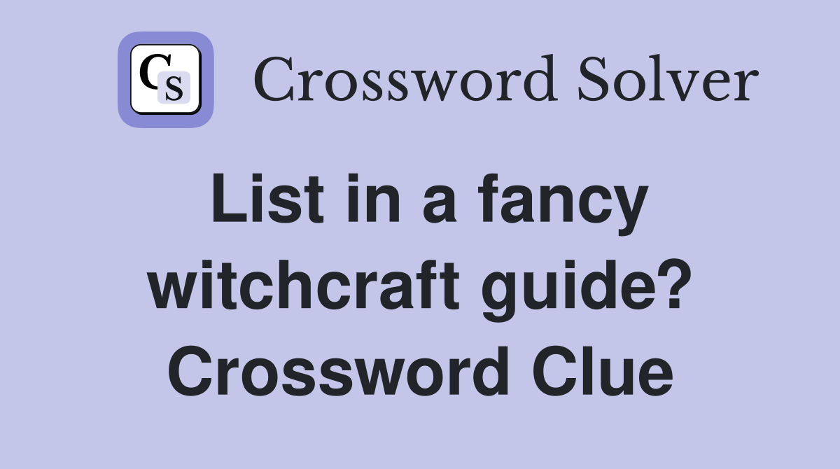 List in a fancy witchcraft guide? Crossword Clue