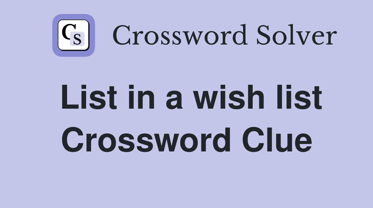 List in a wish list Crossword Clue