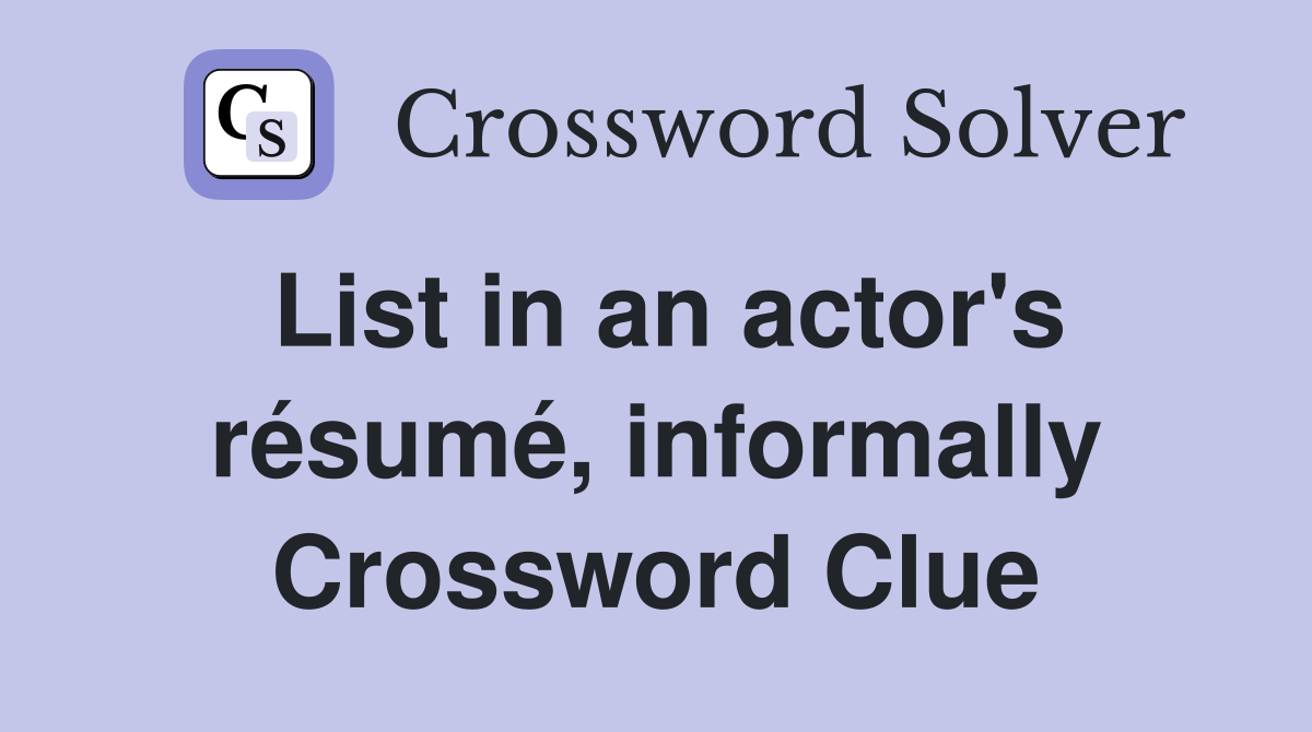 List in an actor's résumé, informally Crossword Clue