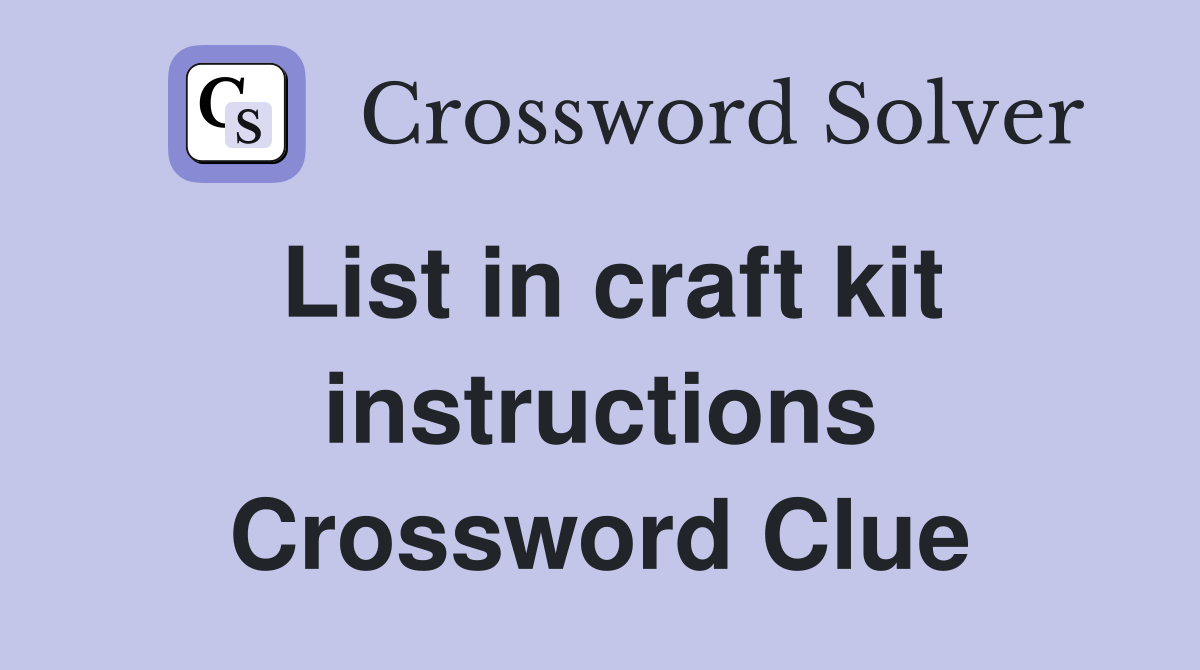 List in craft kit instructions Crossword Clue