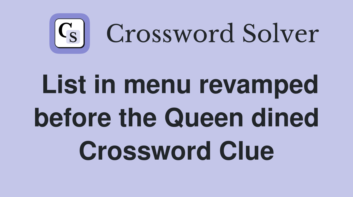 List in menu revamped before the Queen dined Crossword Clue