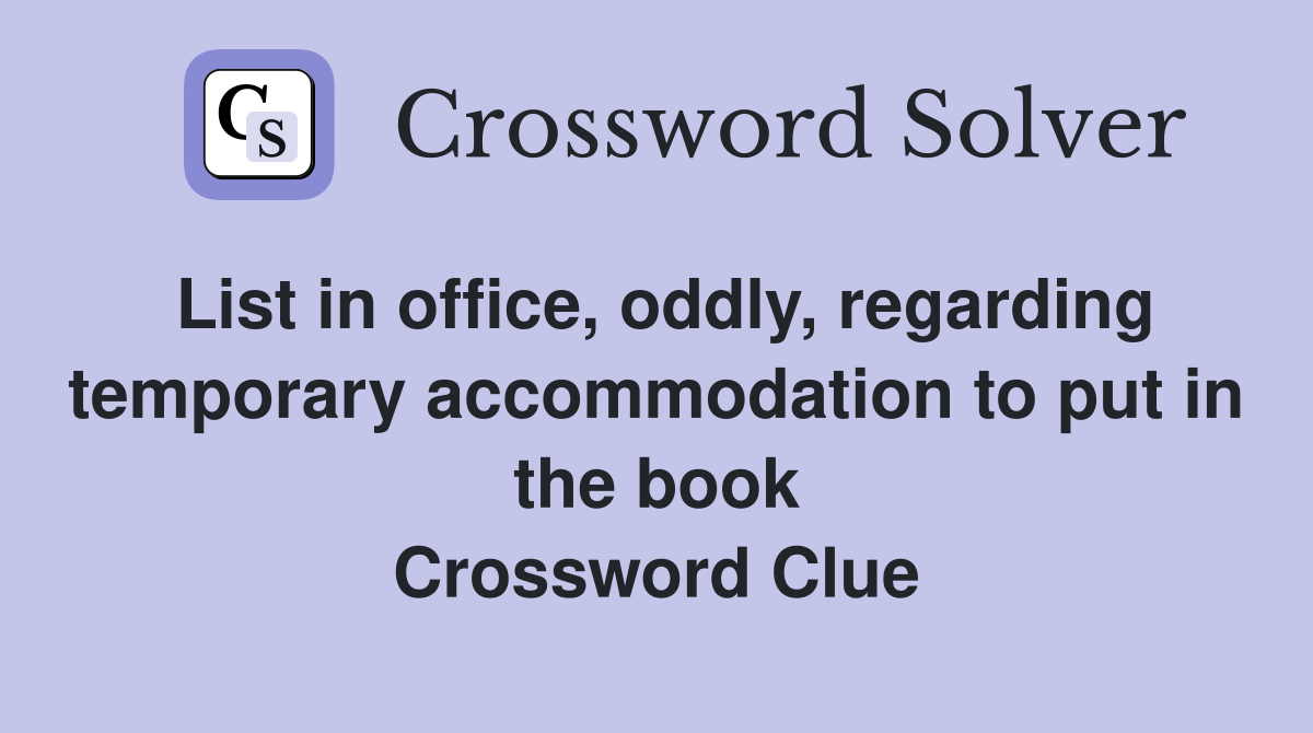 List in office, oddly, regarding temporary accommodation to put in the book Crossword Clue