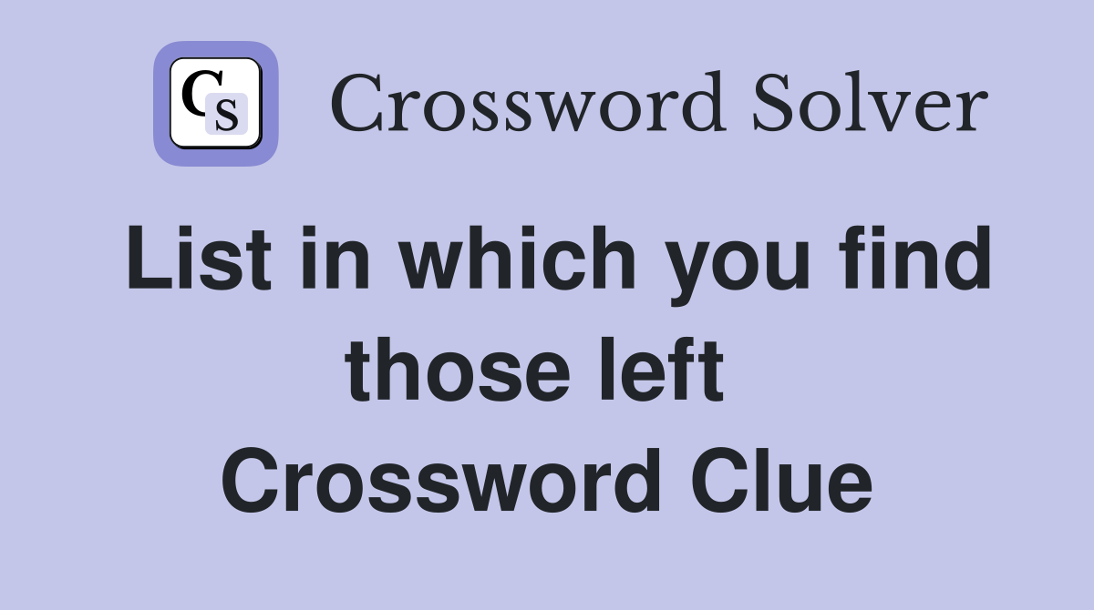 List in which you find those left  Crossword Clue