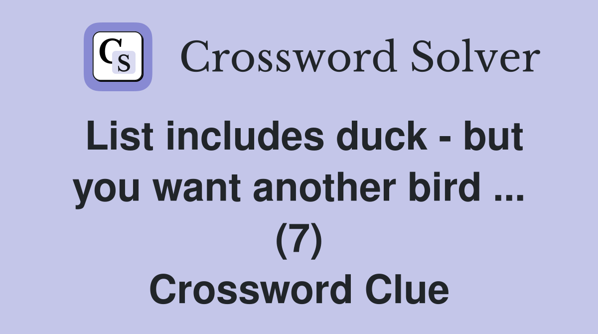 List includes duck - but you want another bird ... (7) Crossword Clue