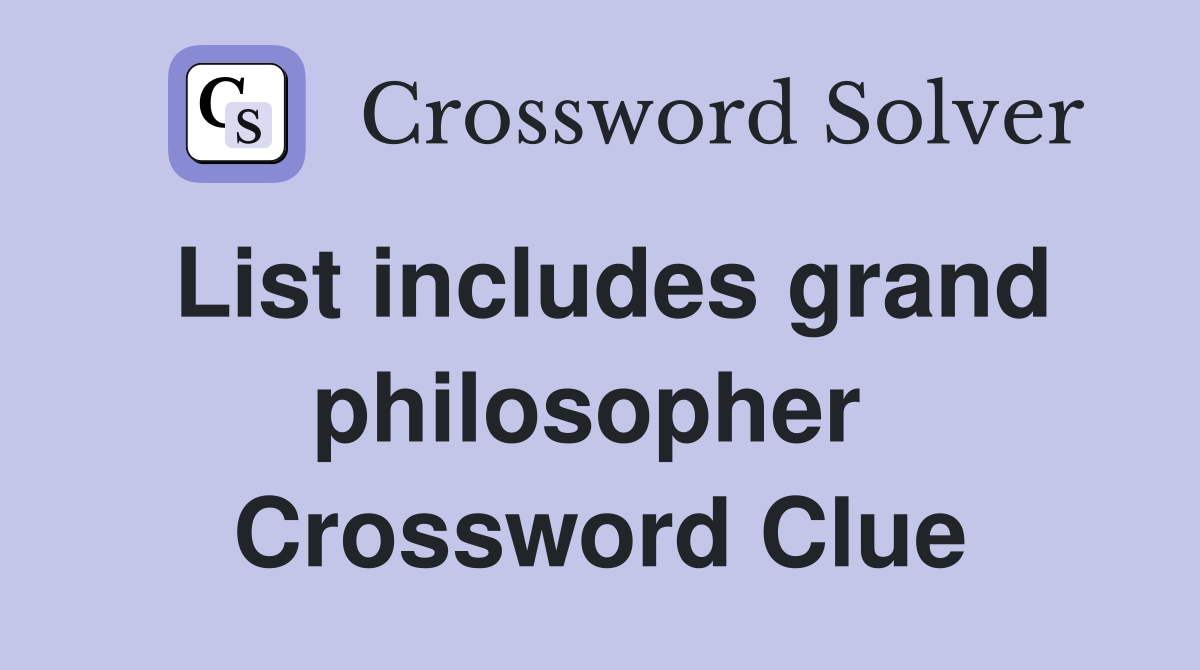 List includes grand philosopher  Crossword Clue