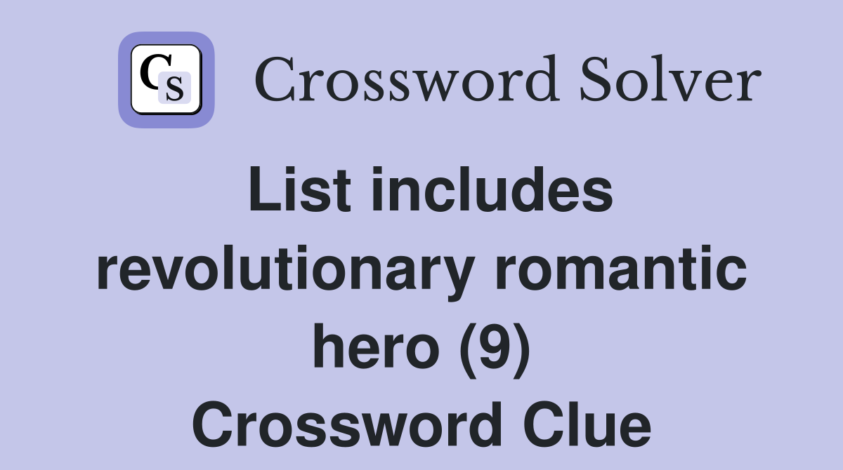 List includes revolutionary romantic hero (9) Crossword Clue