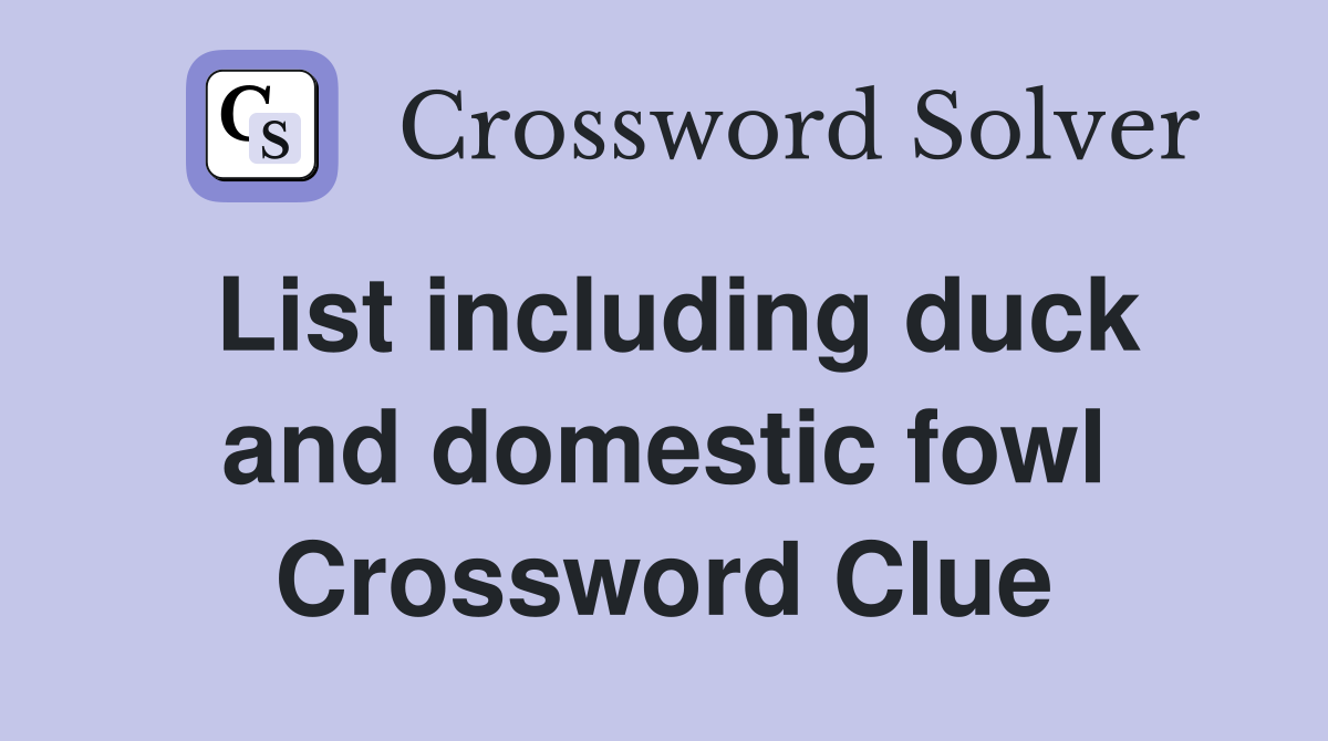 List including duck and domestic fowl Crossword Clue