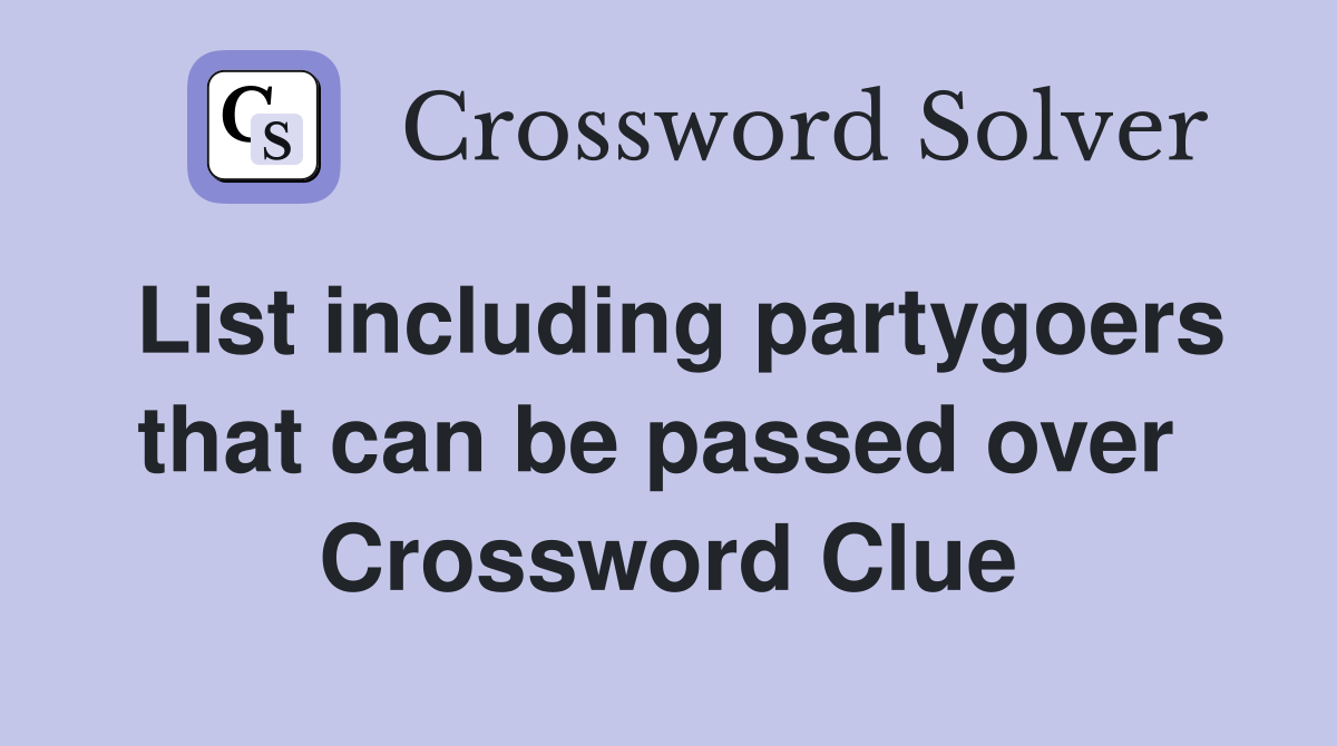 List including partygoers that can be passed over  Crossword Clue