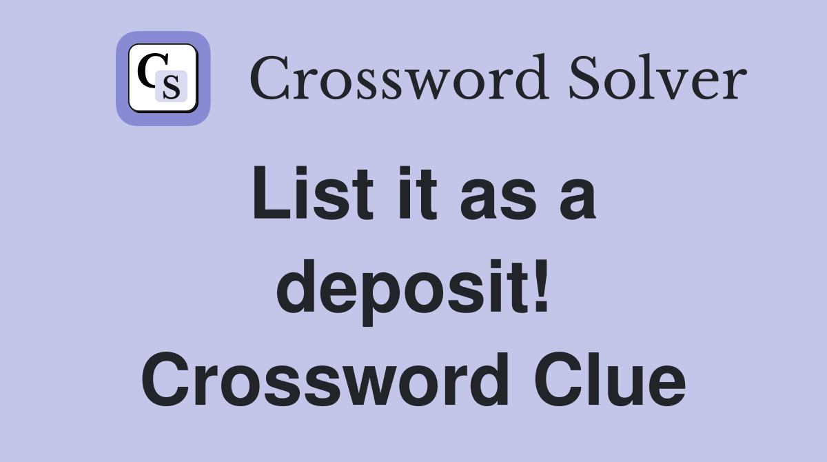 List it as a deposit! Crossword Clue