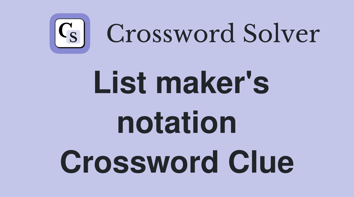 List maker's notation Crossword Clue