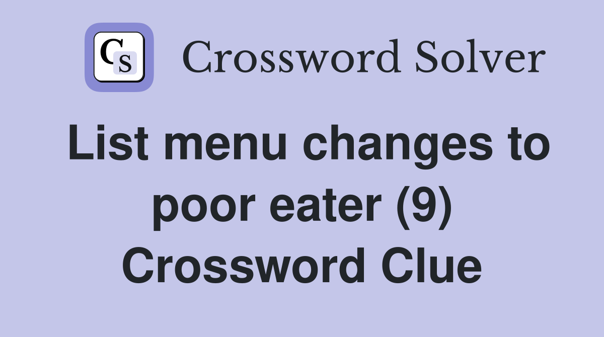 List menu changes to poor eater (9) Crossword Clue