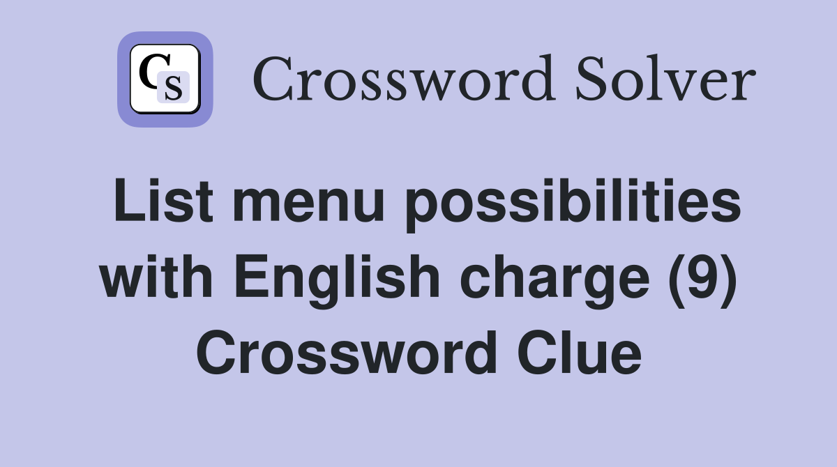 List menu possibilities with English charge (9) Crossword Clue