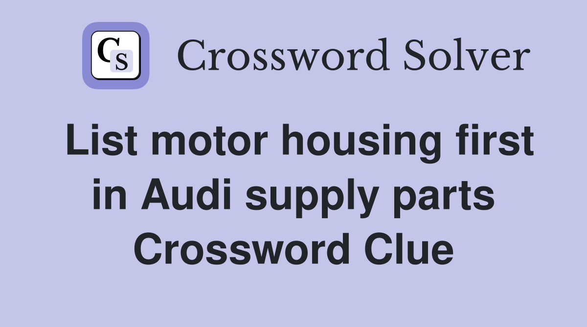 List motor housing first in Audi supply parts Crossword Clue