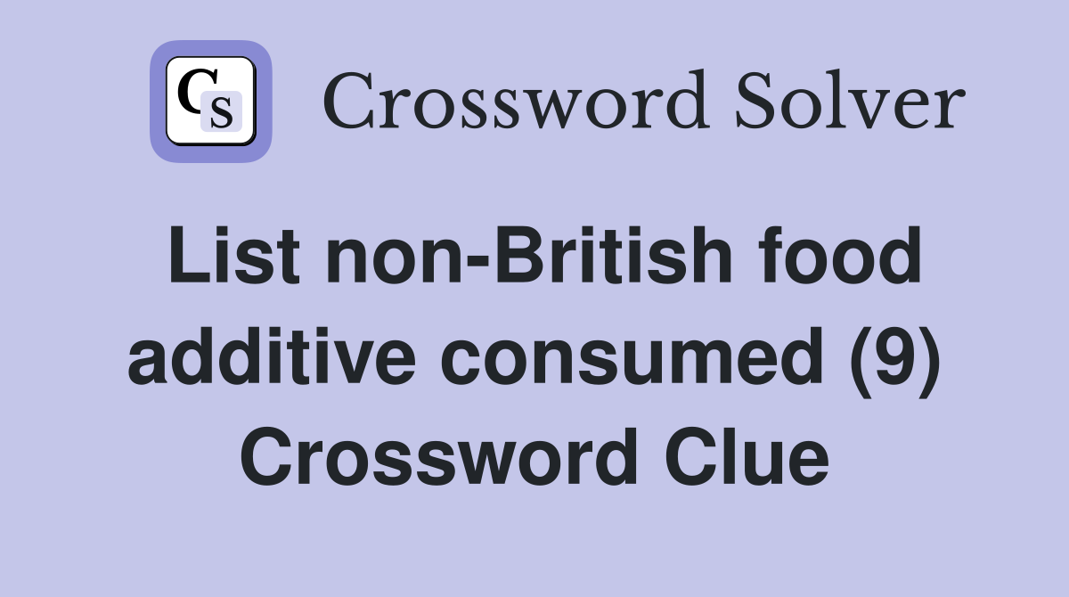 List non-British food additive consumed (9) Crossword Clue