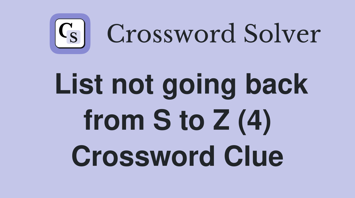 List not going back from S to Z (4) Crossword Clue