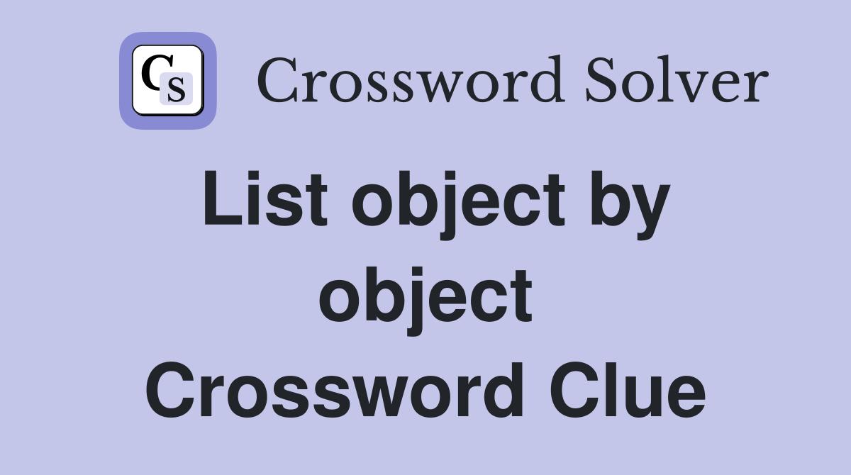 List object by object Crossword Clue