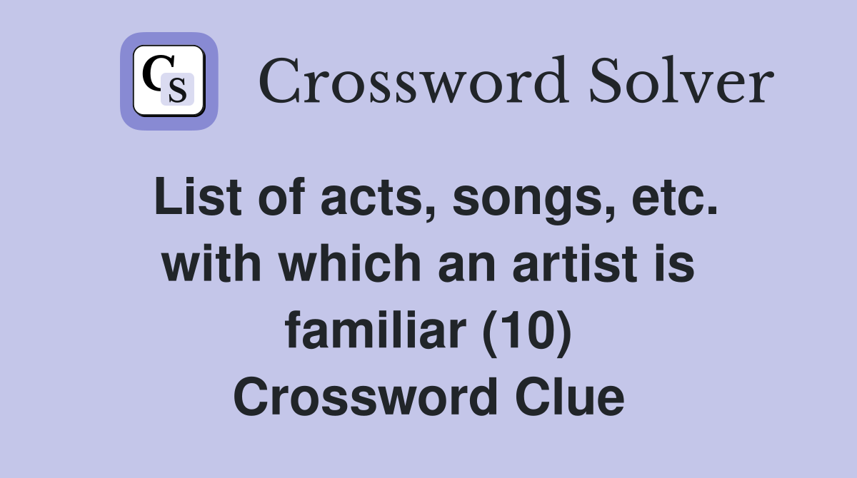List of acts, songs, etc. with which an artist is familiar (10) Crossword Clue