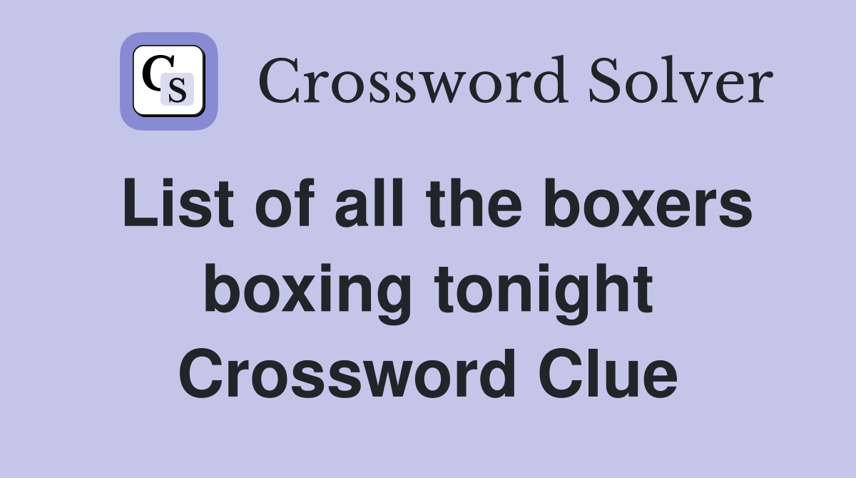List of all the boxers boxing tonight Crossword Clue