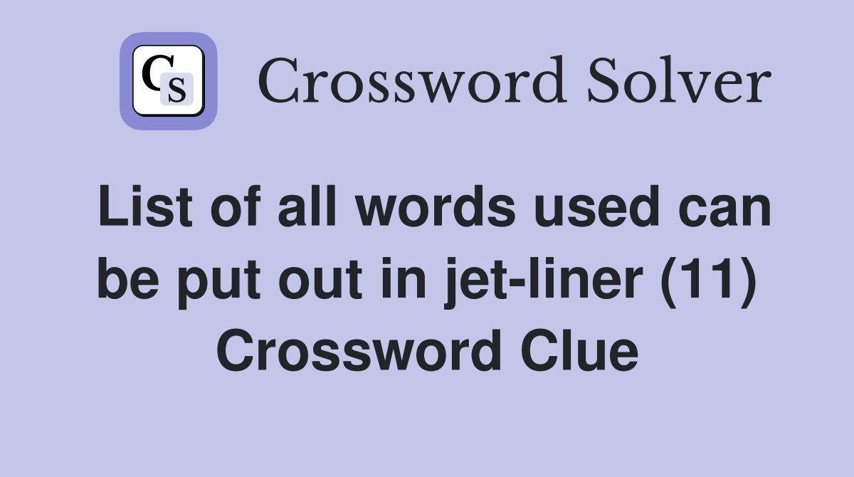 List of all words used can be put out in jet-liner (11) Crossword Clue