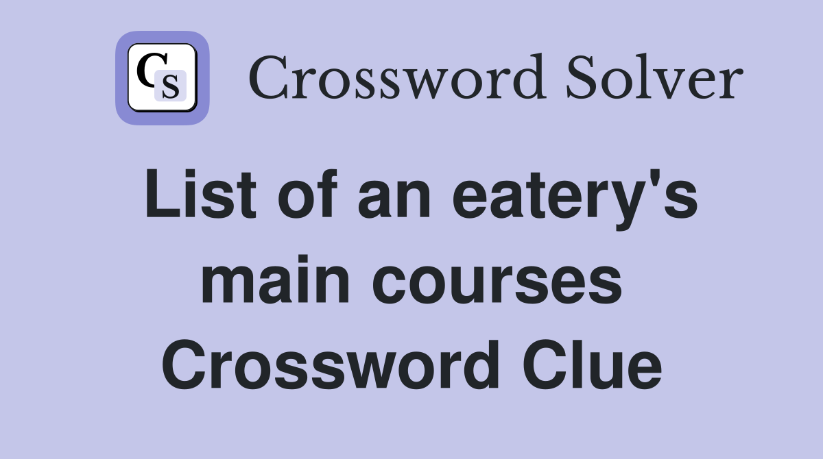 List of an eatery's main courses Crossword Clue