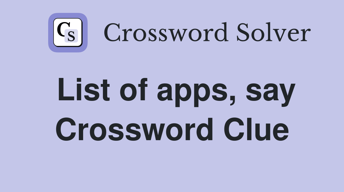 List of apps, say Crossword Clue