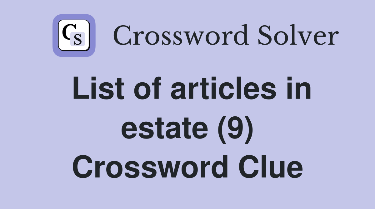 List of articles in estate (9) Crossword Clue