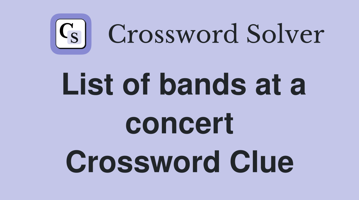 List of bands at a concert Crossword Clue