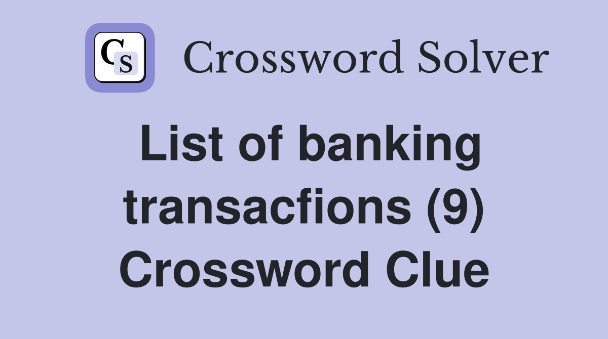 List of banking transacfions (9) Crossword Clue