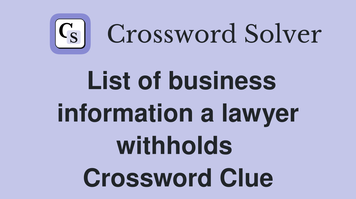 List of business information a lawyer withholds  Crossword Clue