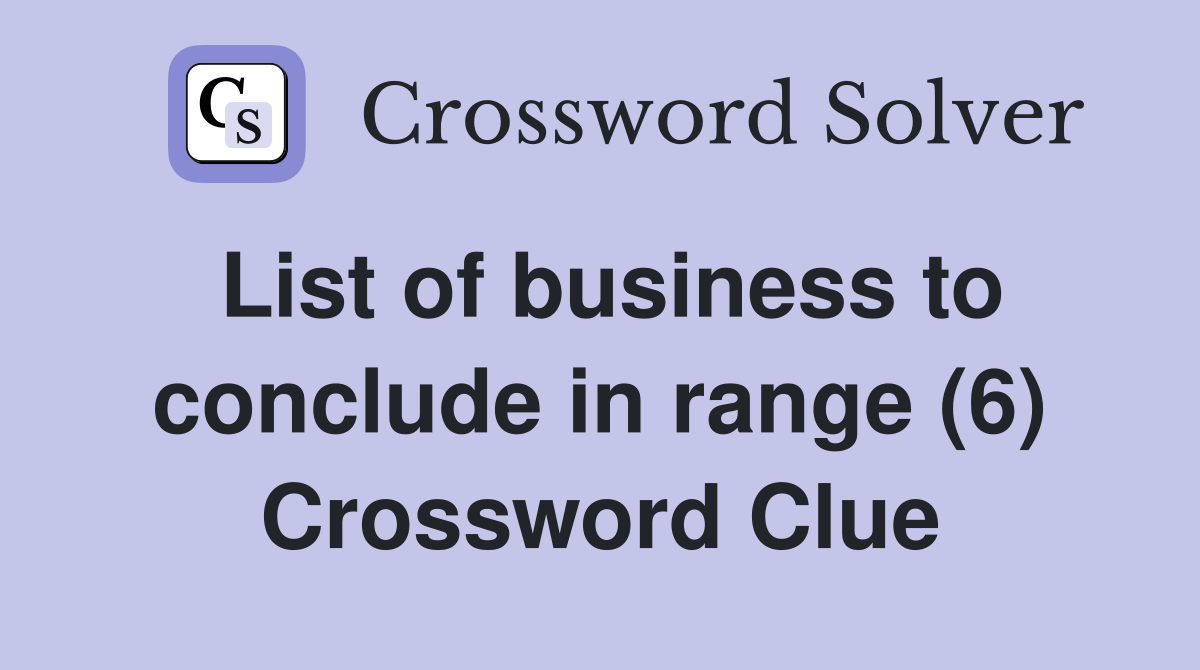 List of business to conclude in range (6) Crossword Clue