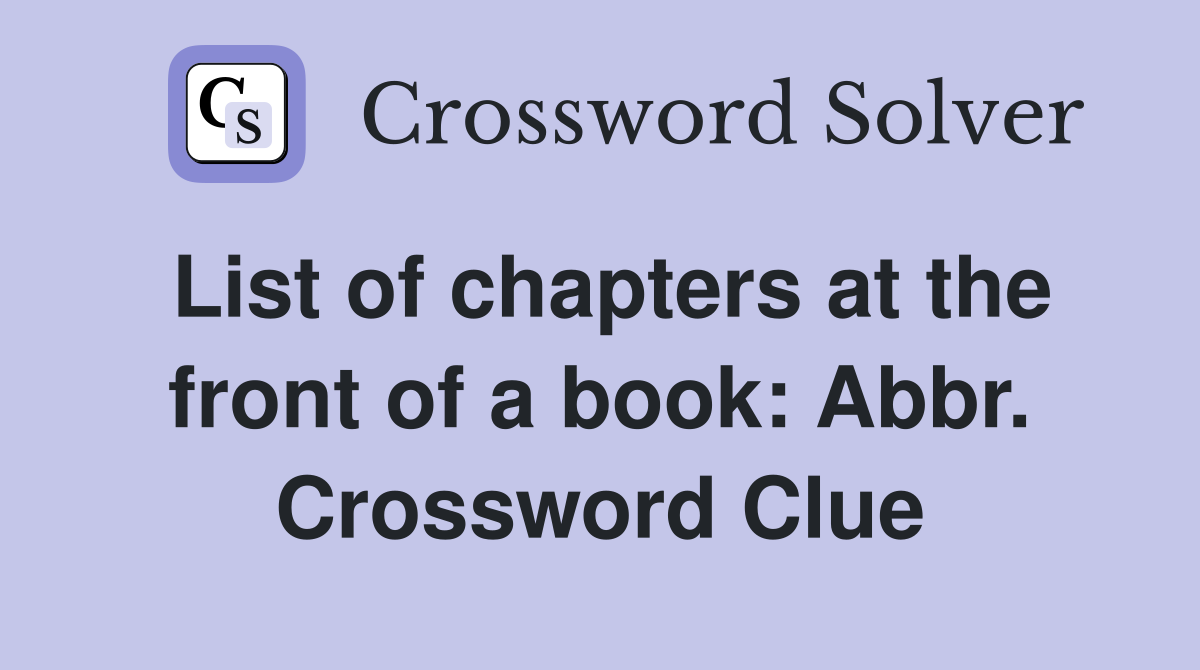 List of chapters at the front of a book: Abbr. Crossword Clue