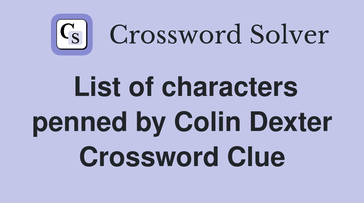 List of characters penned by Colin Dexter Crossword Clue