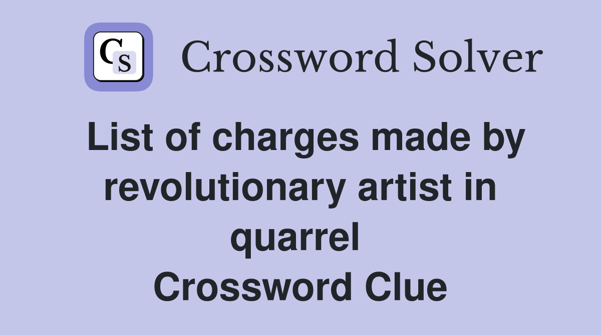 List of charges made by revolutionary artist in quarrel  Crossword Clue