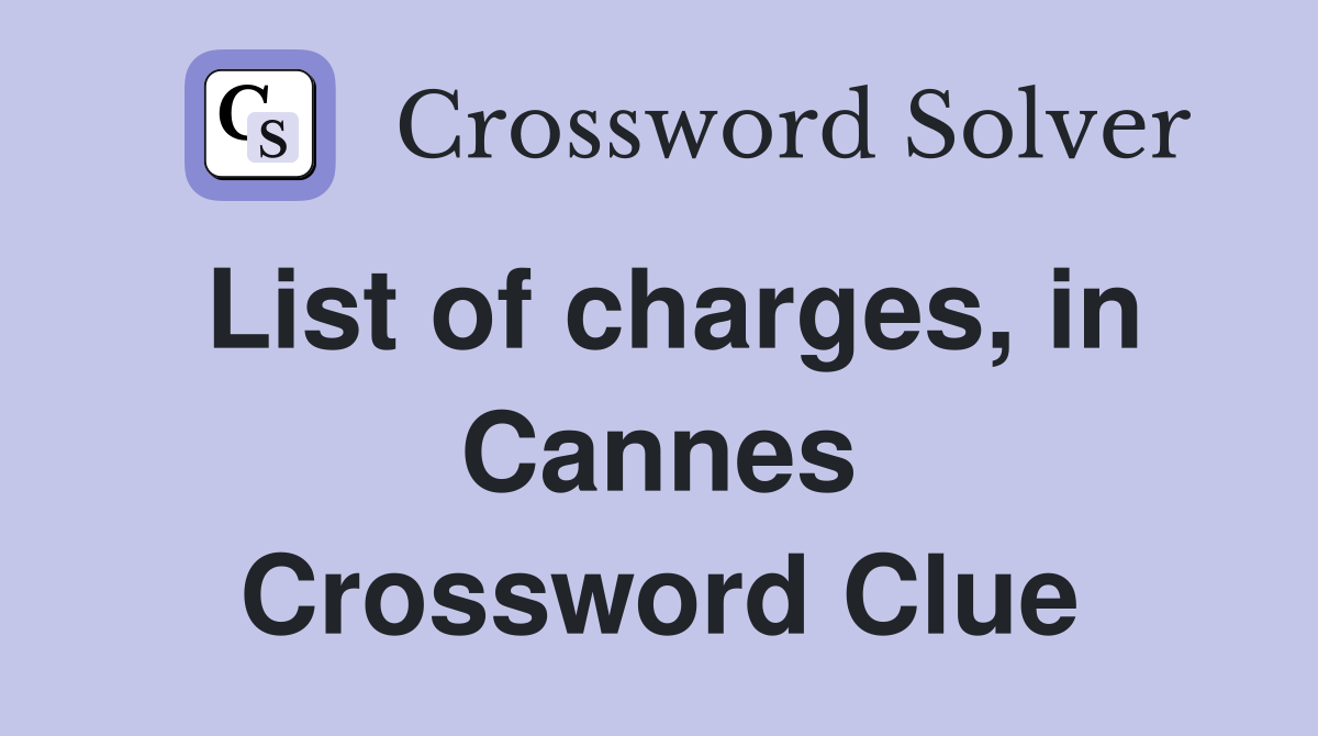 List of charges, in Cannes Crossword Clue