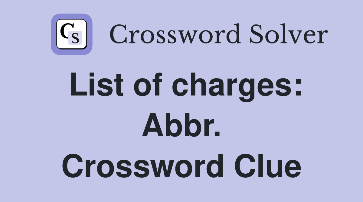 List of charges: Abbr. Crossword Clue