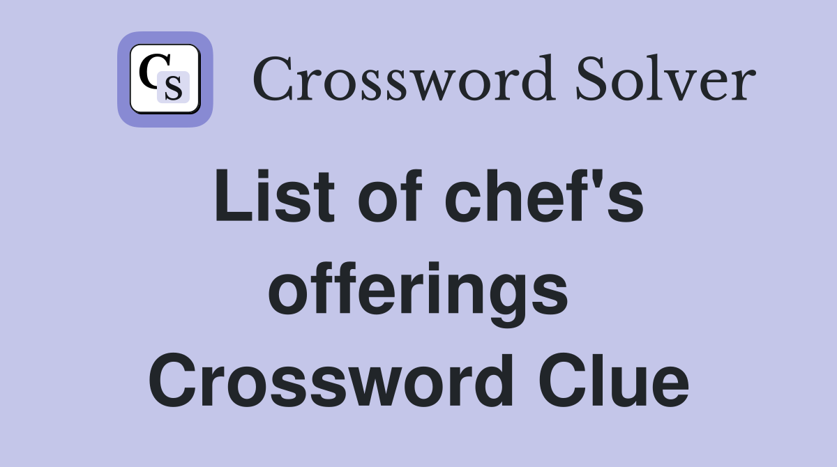 List of chef's offerings Crossword Clue