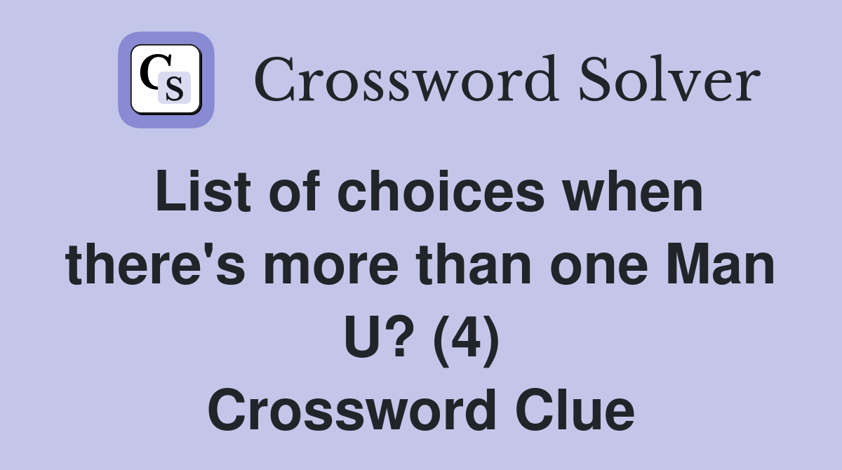 List of choices when there's more than one Man U? (4) Crossword Clue